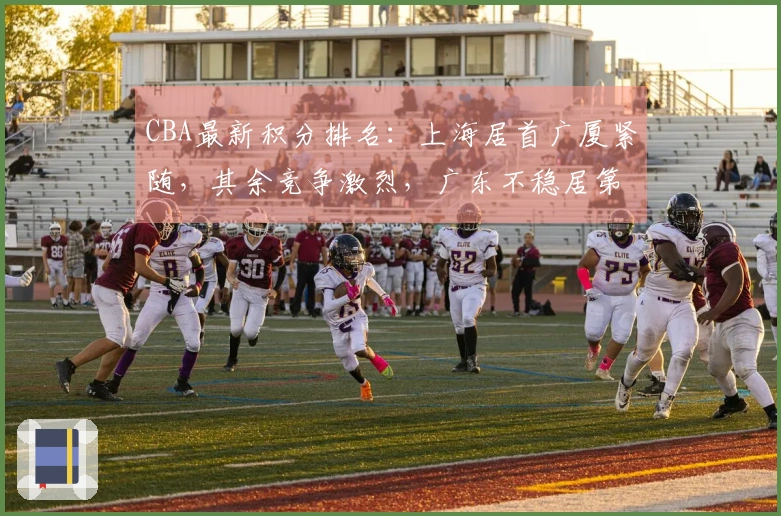 CBA最新积分排名：上海居首广厦紧随，其余竞争激烈，广东不稳居第3